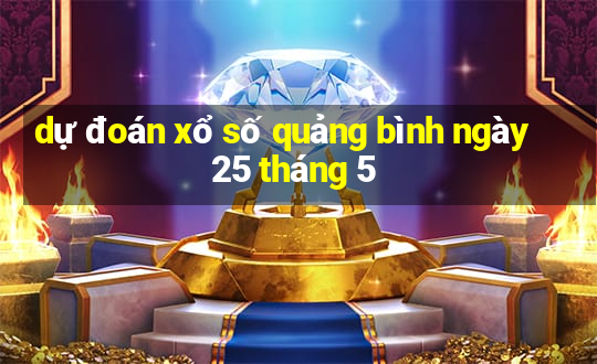 dự đoán xổ số quảng bình ngày 25 tháng 5