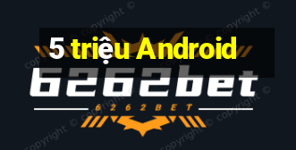 5 triệu Android