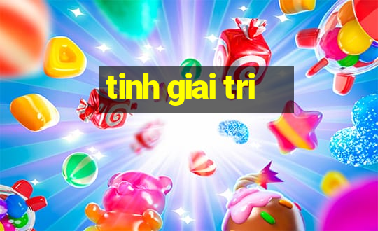 tinh giai tri