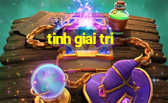 tinh giai tri