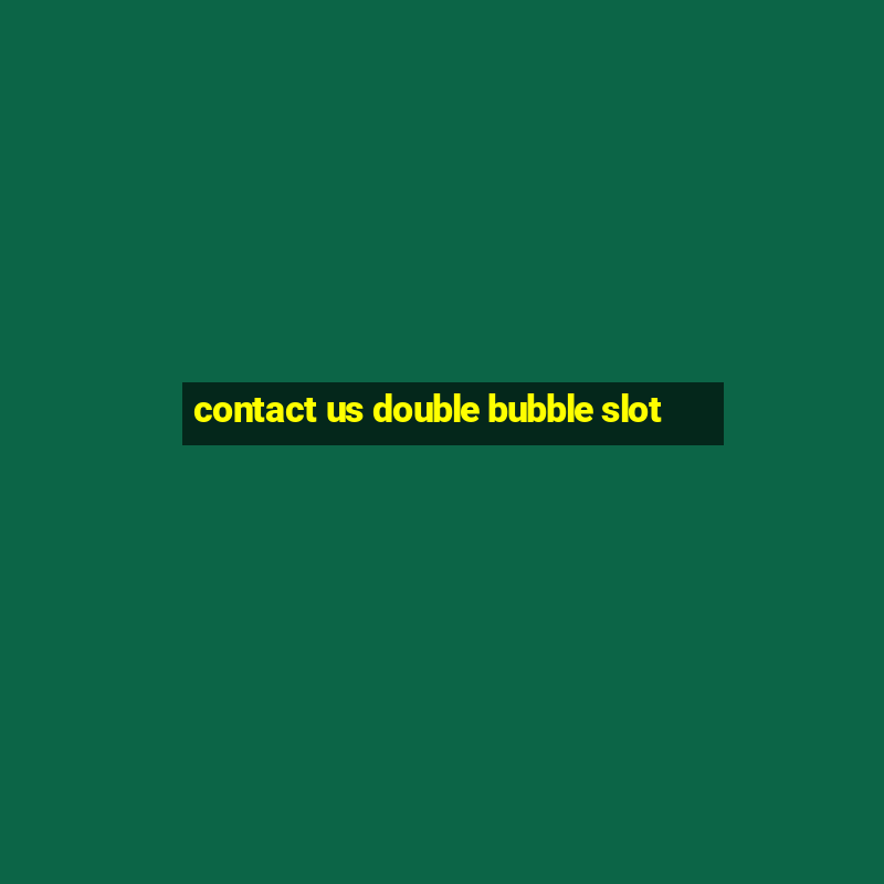 contact us double bubble slot