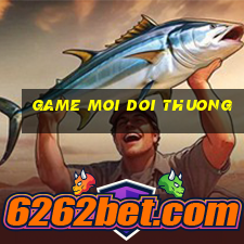 game moi doi thuong