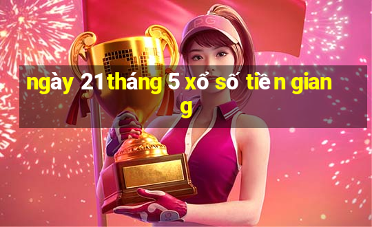 ngày 21 tháng 5 xổ số tiền giang