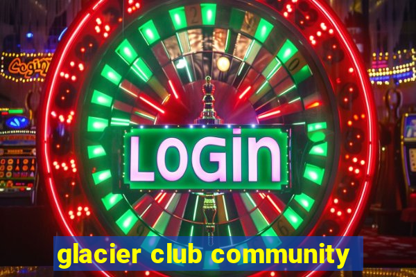 glacier club community