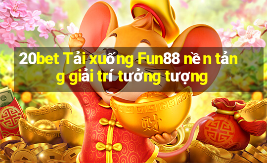 20bet Tải xuống Fun88 nền tảng giải trí tưởng tượng