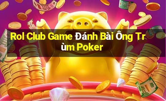 Rol Club Game Đánh Bài Ông Trùm Poker