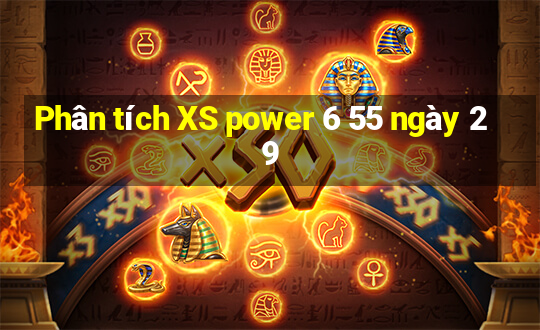 Phân tích XS power 6 55 ngày 29