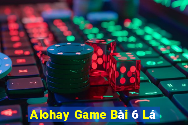 Alohay Game Bài 6 Lá