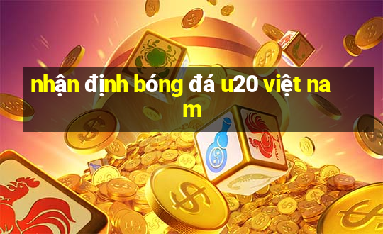 nhận định bóng đá u20 việt nam