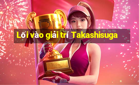 Lối vào giải trí Takashisuga