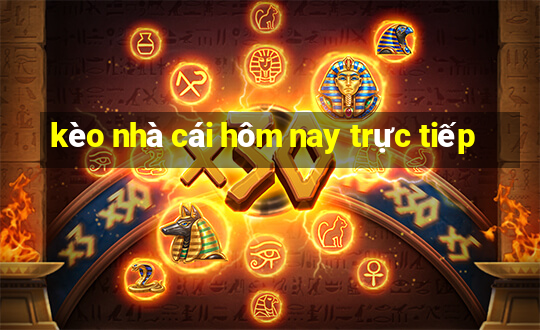 kèo nhà cái hôm nay trực tiếp