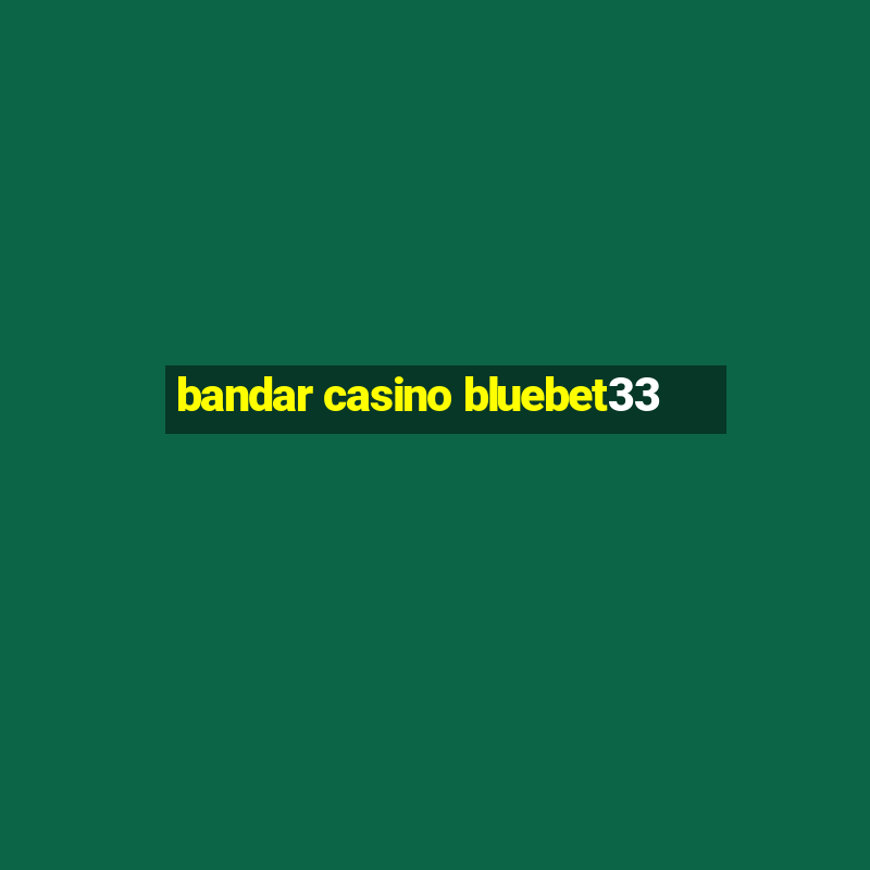 bandar casino bluebet33