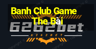 Banh Club Game The Bài