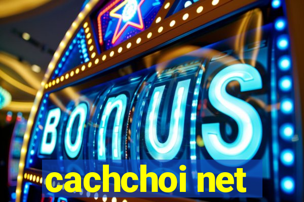 cachchoi net