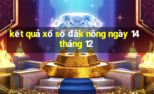 kết quả xổ số đắk nông ngày 14 tháng 12