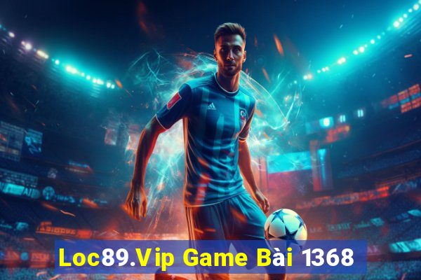 Loc89.Vip Game Bài 1368