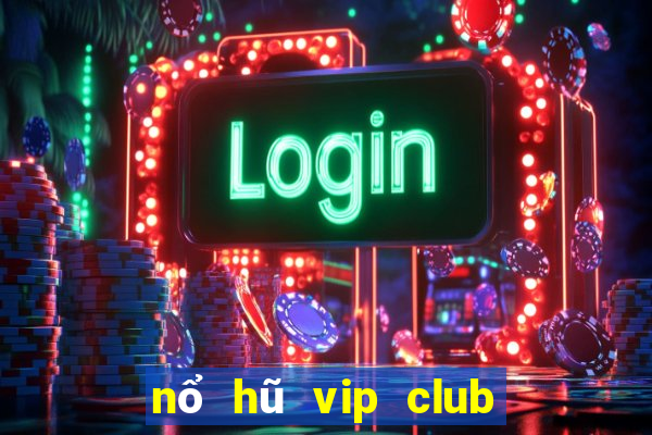 nổ hũ vip club đẳng cấp game thời thượng