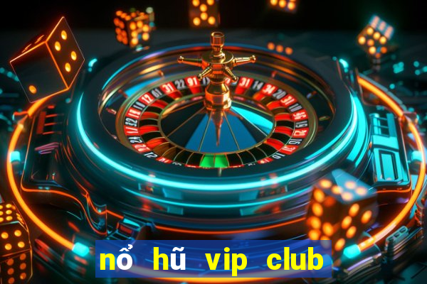 nổ hũ vip club đẳng cấp game thời thượng