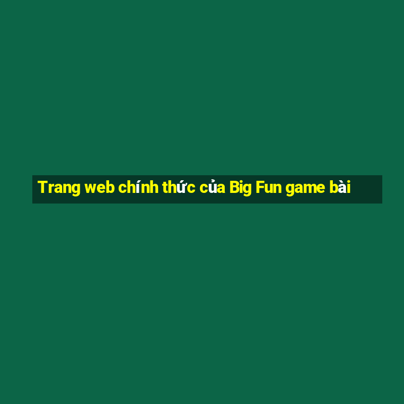 Trang web chính thức của Big Fun game bài