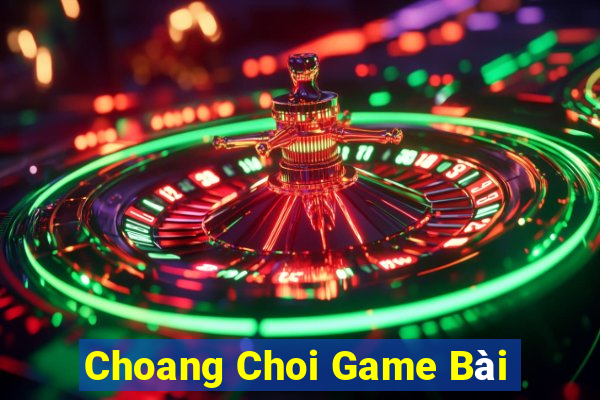 Choang Choi Game Bài