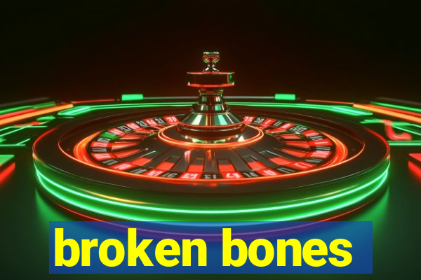 broken bones