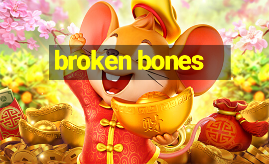 broken bones