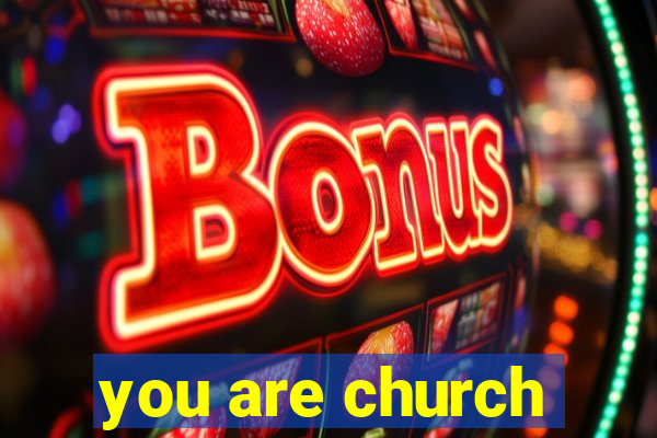 you are church