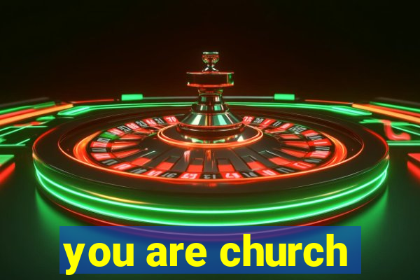 you are church