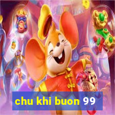 chu khi buon 99