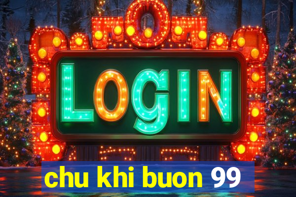 chu khi buon 99