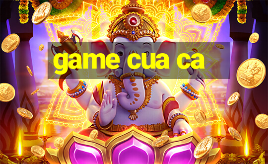 game cua ca