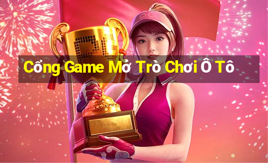 Cổng Game Mở Trò Chơi Ô Tô