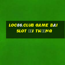 Loc86.Club Game Bài Slot Đổi Thưởng