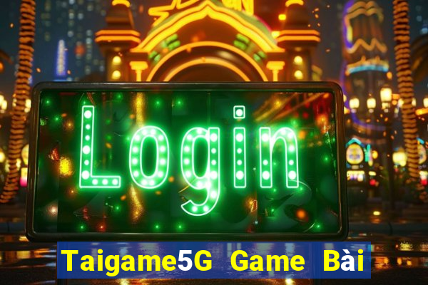 Taigame5G Game Bài Nổ Hũ Uy Tín