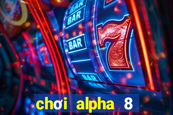 chơi alpha 8 trên pc