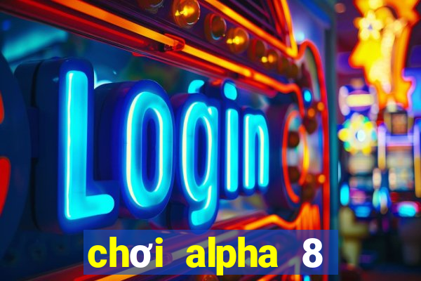 chơi alpha 8 trên pc