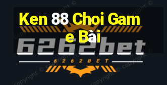 Ken 88 Choi Game Bài