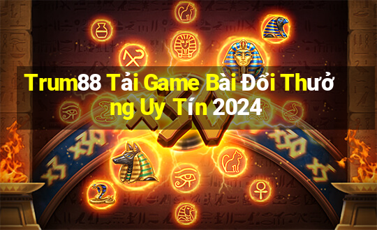 Trum88 Tải Game Bài Đổi Thưởng Uy Tín 2024