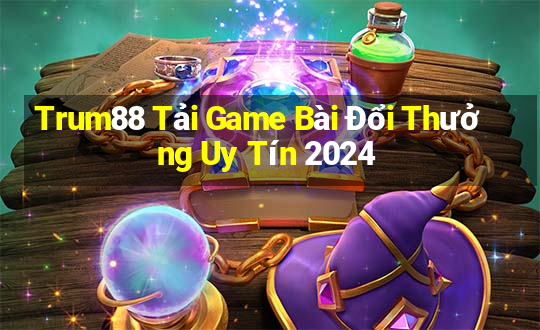 Trum88 Tải Game Bài Đổi Thưởng Uy Tín 2024