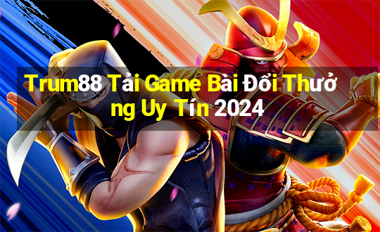 Trum88 Tải Game Bài Đổi Thưởng Uy Tín 2024