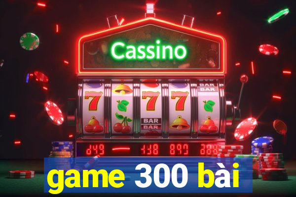 game 300 bài