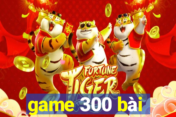 game 300 bài