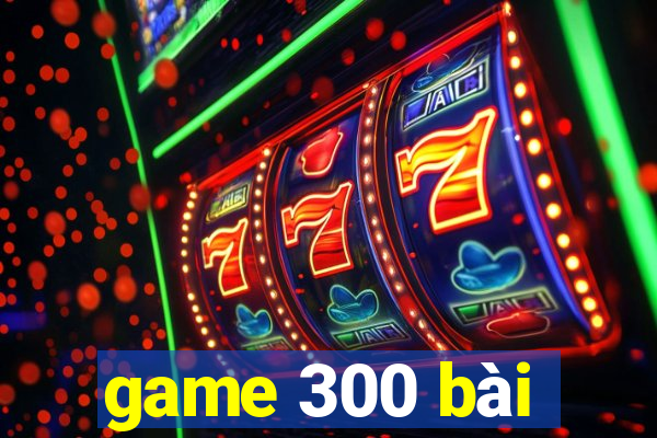 game 300 bài