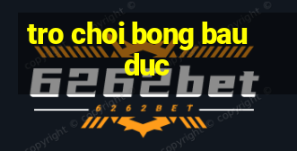 tro choi bong bau duc