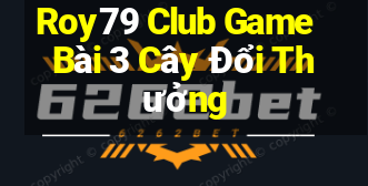 Roy79 Club Game Bài 3 Cây Đổi Thưởng