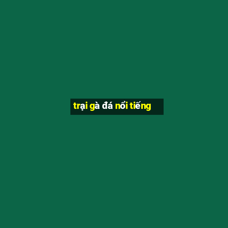 trại gà đá nổi tiếng