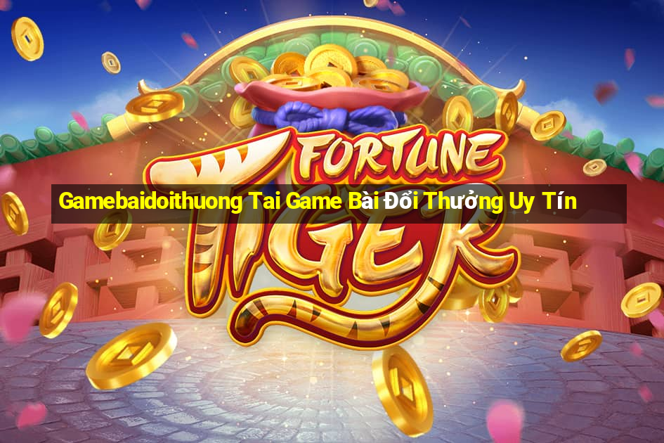 Gamebaidoithuong Tai Game Bài Đổi Thưởng Uy Tín