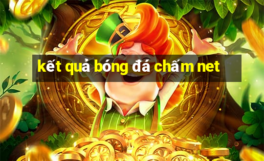 kết quả bóng đá chấm net