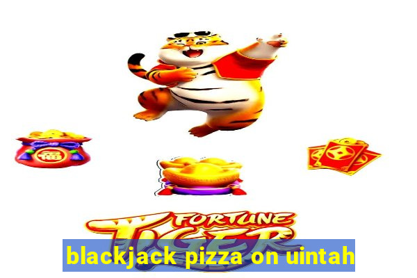 blackjack pizza on uintah