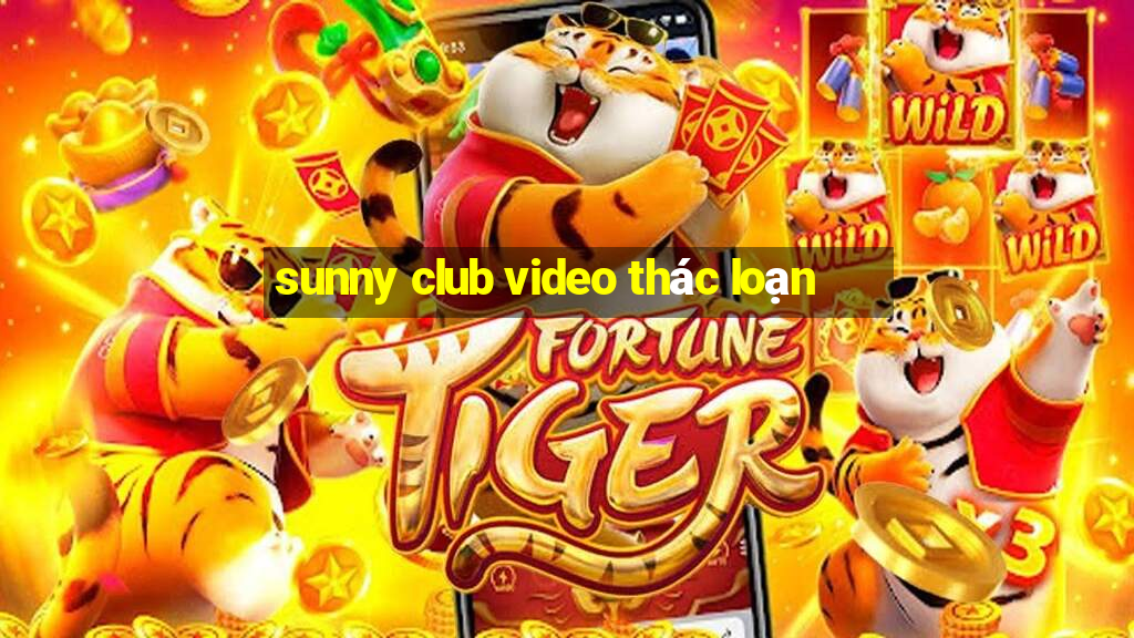 sunny club video thác loạn